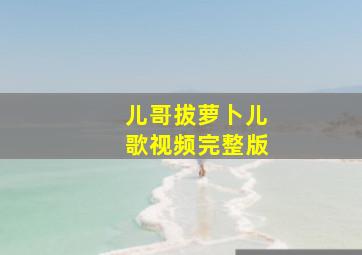 儿哥拔萝卜儿歌视频完整版