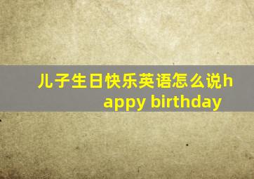 儿子生日快乐英语怎么说happy birthday