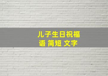 儿子生日祝福语 简短 文字