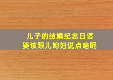 儿子的结婚纪念日婆婆该跟儿媳妇说点啥呢