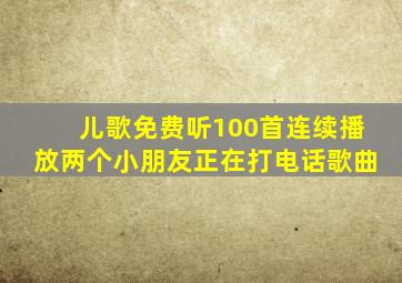 儿歌免费听100首连续播放两个小朋友正在打电话歌曲