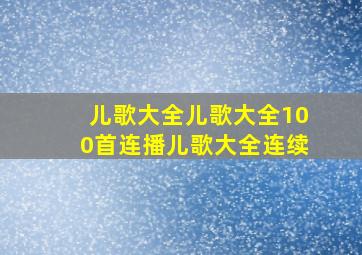 儿歌大全儿歌大全100首连播儿歌大全连续