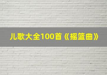 儿歌大全100首《摇篮曲》