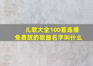 儿歌大全100首连播免费放的歌曲名字叫什么