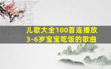 儿歌大全100首连播放3-6岁宝宝吃饭的歌曲