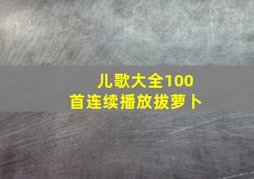 儿歌大全100首连续播放拔萝卜