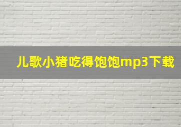 儿歌小猪吃得饱饱mp3下载