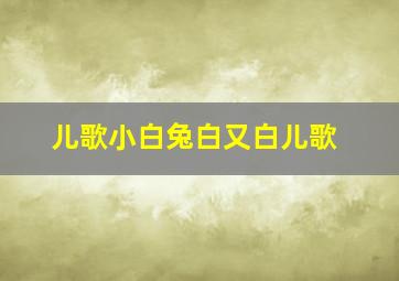 儿歌小白兔白又白儿歌