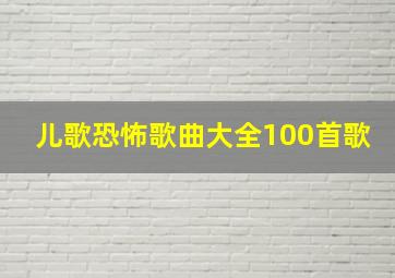 儿歌恐怖歌曲大全100首歌