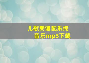 儿歌朗诵配乐纯音乐mp3下载