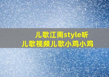 儿歌江南style听儿歌视频儿歌小鸡小鸡