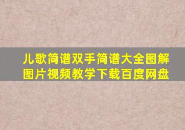 儿歌简谱双手简谱大全图解图片视频教学下载百度网盘