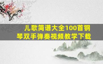 儿歌简谱大全100首钢琴双手弹奏视频教学下载