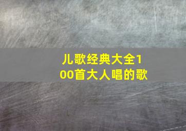 儿歌经典大全100首大人唱的歌