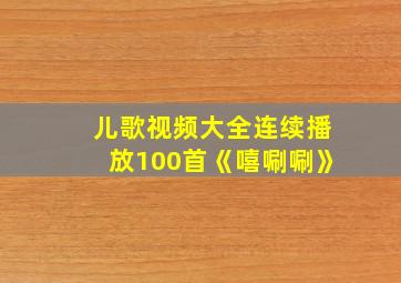 儿歌视频大全连续播放100首《嘻唰唰》