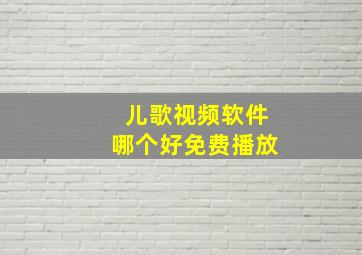 儿歌视频软件哪个好免费播放