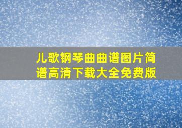 儿歌钢琴曲曲谱图片简谱高清下载大全免费版