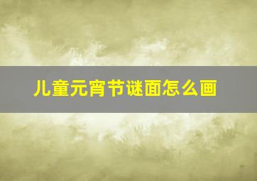 儿童元宵节谜面怎么画