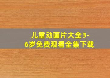 儿童动画片大全3-6岁免费观看全集下载