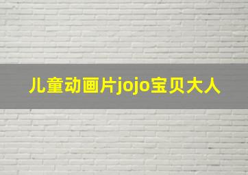 儿童动画片jojo宝贝大人