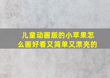 儿童动画版的小苹果怎么画好看又简单又漂亮的