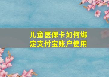 儿童医保卡如何绑定支付宝账户使用