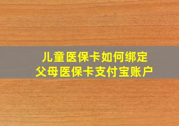 儿童医保卡如何绑定父母医保卡支付宝账户