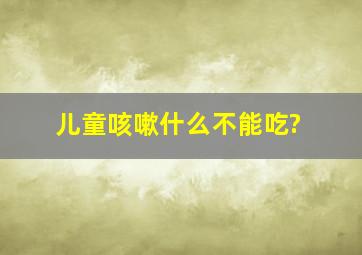 儿童咳嗽什么不能吃?