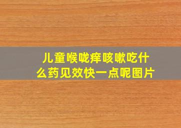 儿童喉咙痒咳嗽吃什么药见效快一点呢图片