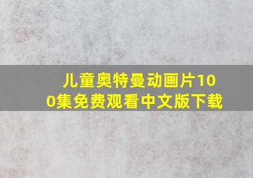 儿童奥特曼动画片100集免费观看中文版下载