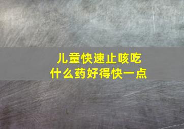 儿童快速止咳吃什么药好得快一点