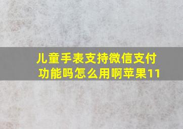 儿童手表支持微信支付功能吗怎么用啊苹果11