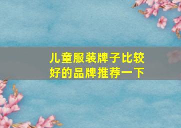 儿童服装牌子比较好的品牌推荐一下