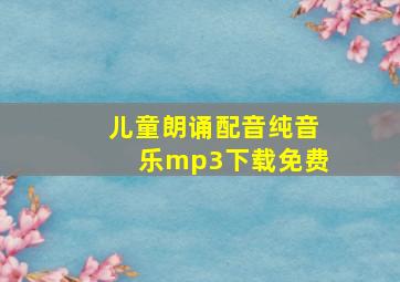 儿童朗诵配音纯音乐mp3下载免费