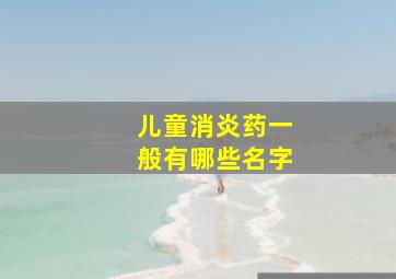 儿童消炎药一般有哪些名字