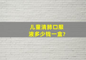 儿童清肺口服液多少钱一盒?