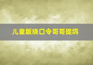 儿童版绕口令哥哥捉鸽