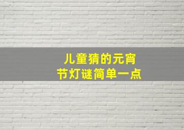 儿童猜的元宵节灯谜简单一点