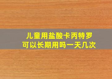 儿童用盐酸卡丙特罗可以长期用吗一天几次