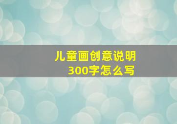 儿童画创意说明300字怎么写