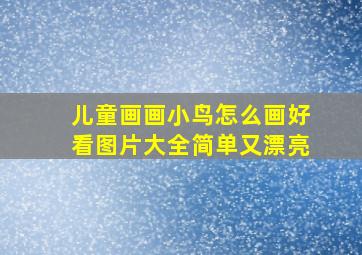 儿童画画小鸟怎么画好看图片大全简单又漂亮