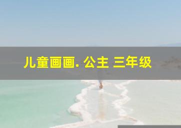 儿童画画. 公主 三年级