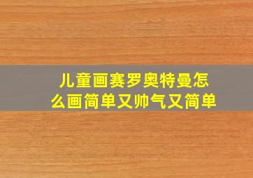 儿童画赛罗奥特曼怎么画简单又帅气又简单