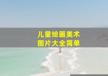 儿童绘画美术图片大全简单