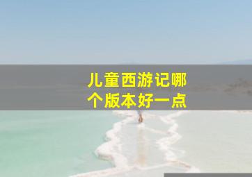 儿童西游记哪个版本好一点