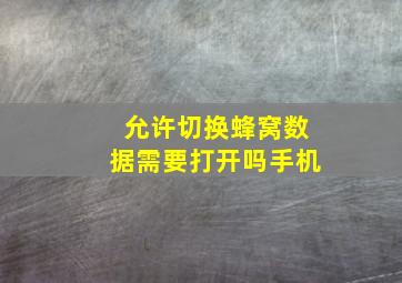 允许切换蜂窝数据需要打开吗手机