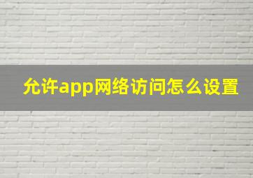 允许app网络访问怎么设置