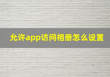 允许app访问相册怎么设置