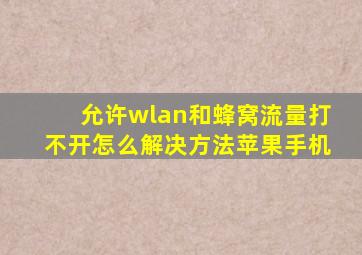 允许wlan和蜂窝流量打不开怎么解决方法苹果手机