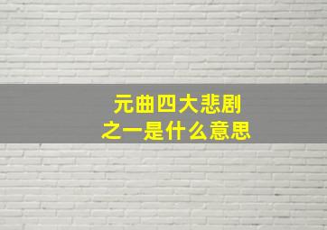 元曲四大悲剧之一是什么意思